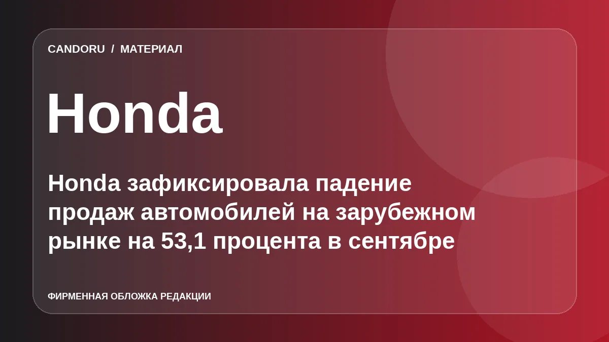 Honda зафиксировала падение продаж автомобилей на зарубежном рынке на 53,1 процента в сентябре