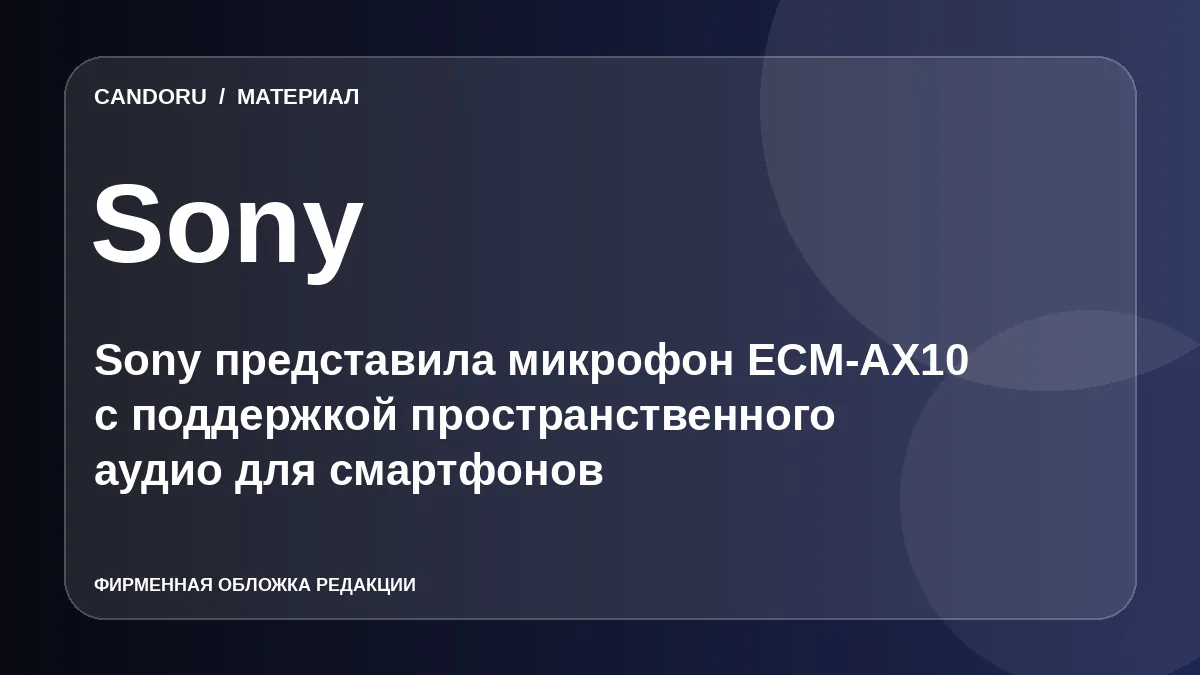 Sony представила микрофон ECM-AX10 с поддержкой пространственного аудио для смартфонов